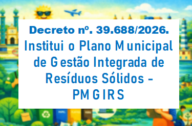 Decreto nº. 39.688/2026. Institui o Plano Municipal de Gestão Integrada de Resíduos Sólidos - PMGIRS