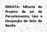ERRATA: Minuta do Projeto de Lei de Parcelamento, Uso e Ocupação do Solo do Recife