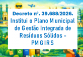 Decreto nº. 39.688/2026. Institui o Plano Municipal de Gestão Integrada de Resíduos Sólidos - PMGIRS